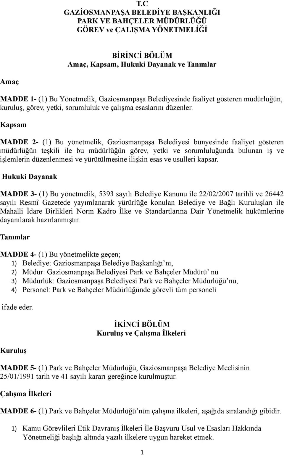 Kapsam MADDE 2- (1) Bu yönetmelik, Gaziosmanpaşa Belediyesi bünyesinde faaliyet gösteren müdürlüğün teşkili ile bu müdürlüğün görev, yetki ve sorumluluğunda bulunan iş ve işlemlerin düzenlenmesi ve