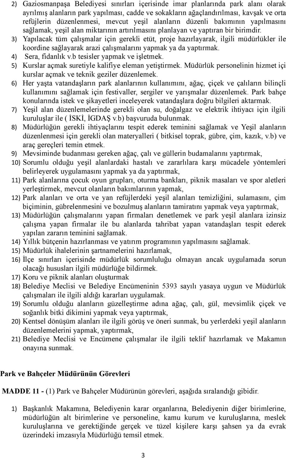 3) Yapılacak tüm çalışmalar için gerekli etüt, proje hazırlayarak, ilgili müdürlükler ile koordine sağlayarak arazi çalışmalarını yapmak ya da yaptırmak. 4) Sera, fidanlık v.