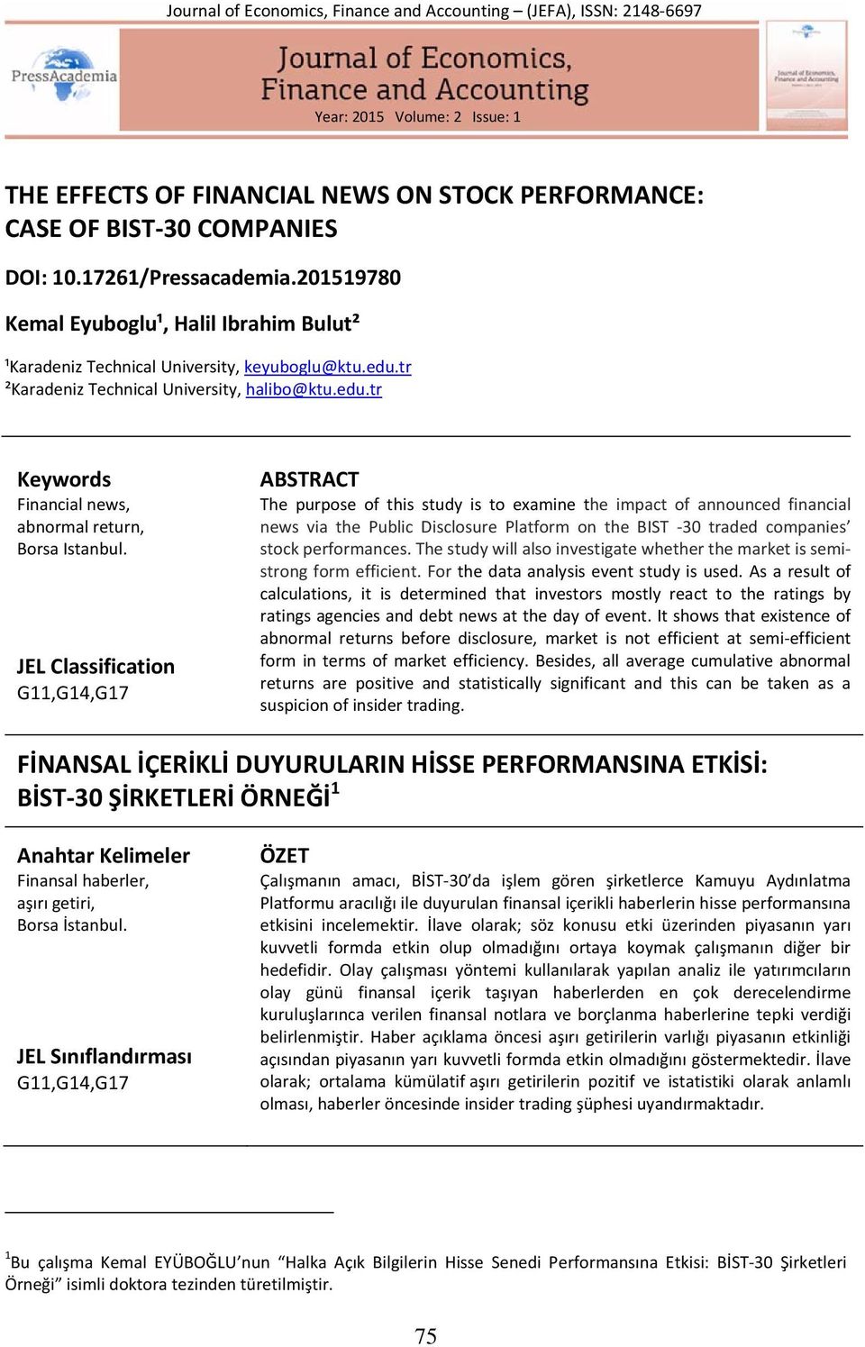 JEL Classification G11,G14,G17 ABSTRACT The purpose of this study is to examine the impact of announced financial news via the Public Disclosure Platform on the BIST 30 traded companies stock