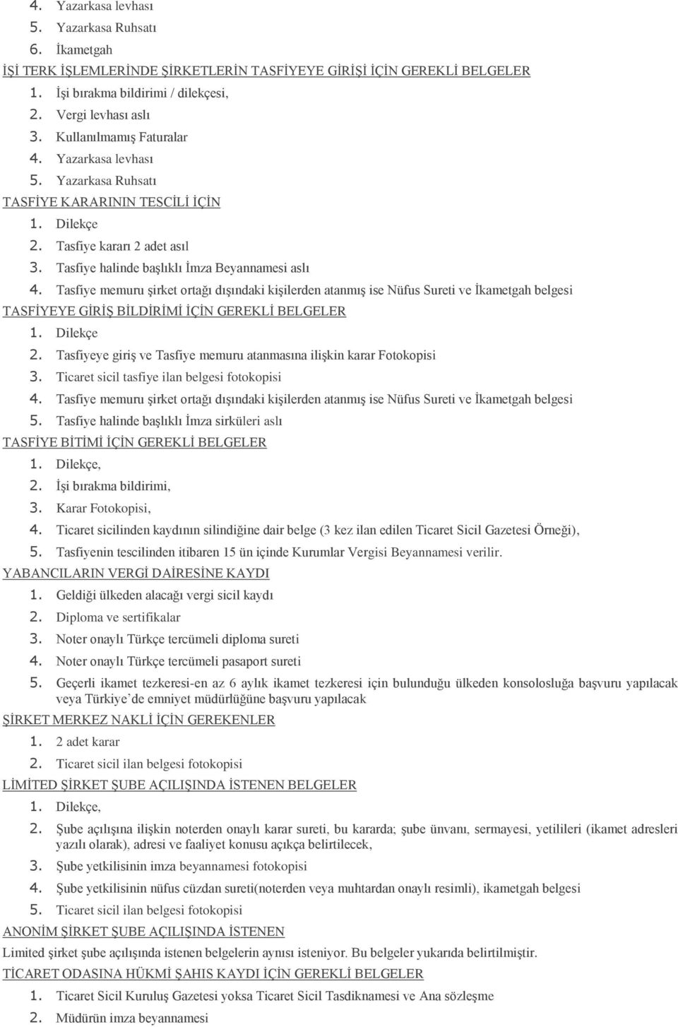 Tasfiye memuru şirket ortağı dışındaki kişilerden atanmış ise Nüfus Sureti ve İkametgah belgesi TASFİYEYE GİRİŞ BİLDİRİMİ İÇİN GEREKLİ BELGELER 2.