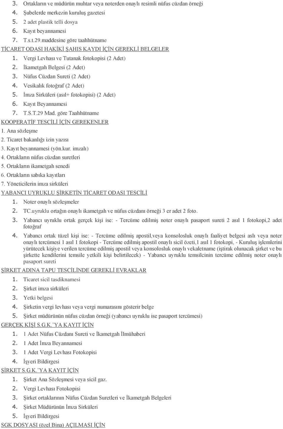 Vesikalık fotoğraf (2 Adet) 5. İmza Sirküleri (asıl+ fotokopisi) (2 Adet) 6. Kayıt Beyannamesi 7. T.S.T.29 Mad. göre Taahhütname KOOPERATİF TESCİLİ İÇİN GEREKENLER 1. Ana sözleşme 2.