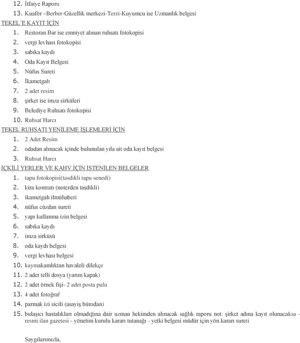 2 Adet Resim 2. odadan alınacak içinde bulunulan yıla ait oda kayıt belgesi 3. Ruhsat Harcı İÇKİLİ YERLER VE KAHV.İÇİN İSTENİLEN BELGELER 1. tapu fotokopisi(tasdikli tapu senedi) 2.