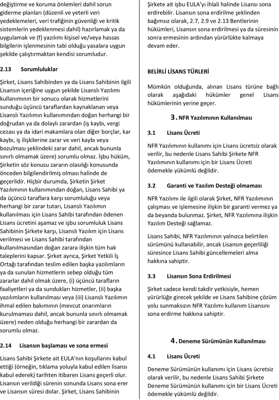 13 Sorumluluklar Şirket, Lisans Sahibinden ya da Lisans Sahibinin ilgili Lisansın içeriğine uygun şekilde Lisanslı Yazılımı kullanımının bir sonucu olarak hizmetlerini sunduğu üçüncü taraflardan