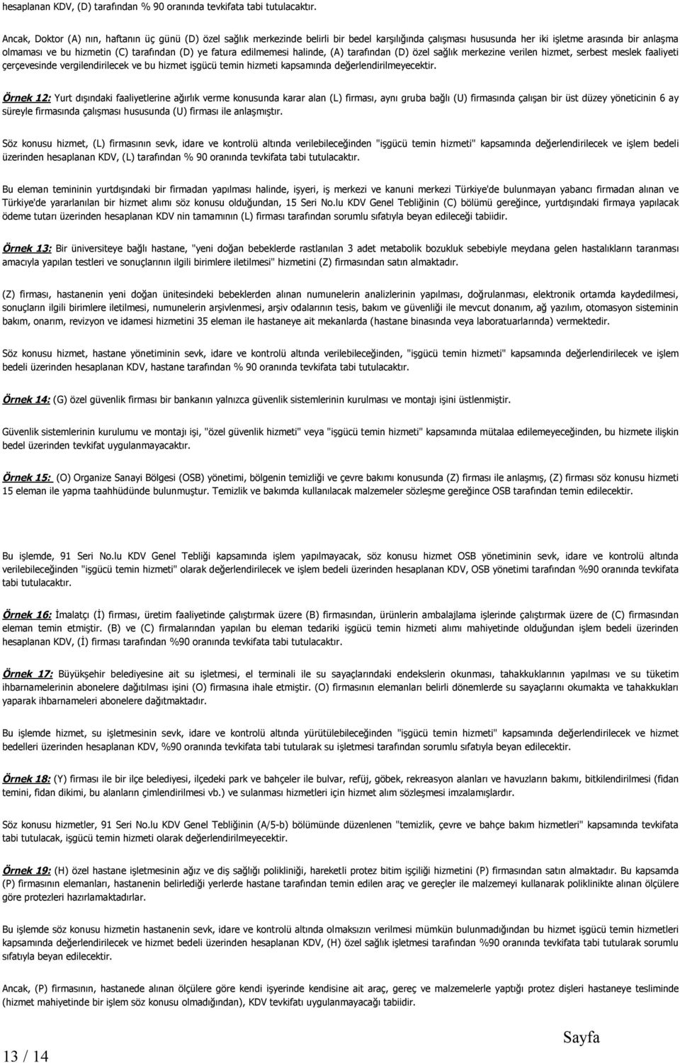 ye fatura edilmemesi halinde, (A) tarafından (D) özel sağlık merkezine verilen hizmet, serbest meslek faaliyeti çerçevesinde vergilendirilecek ve bu hizmet işgücü temin hizmeti kapsamında