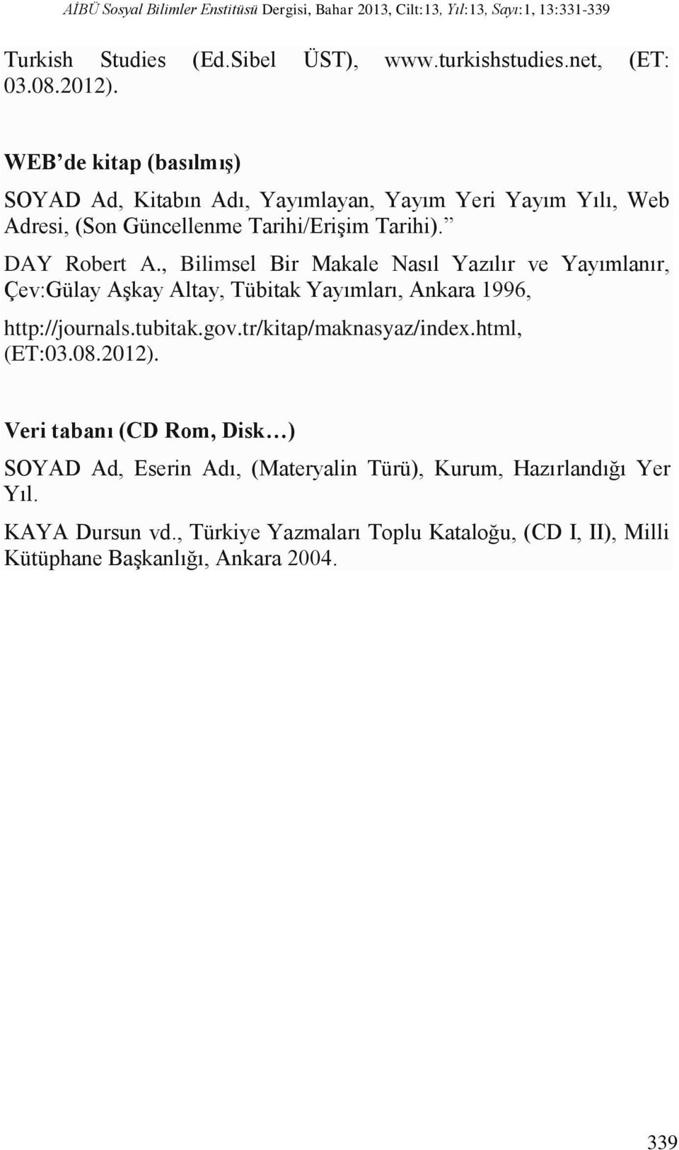 , Bilimsel Bir Makale Nasıl Yazılır ve Yayımlanır, Çev:Gülay Aşkay Altay, Tübitak Yayımları, Ankara 1996, http://journals.tubitak.gov.