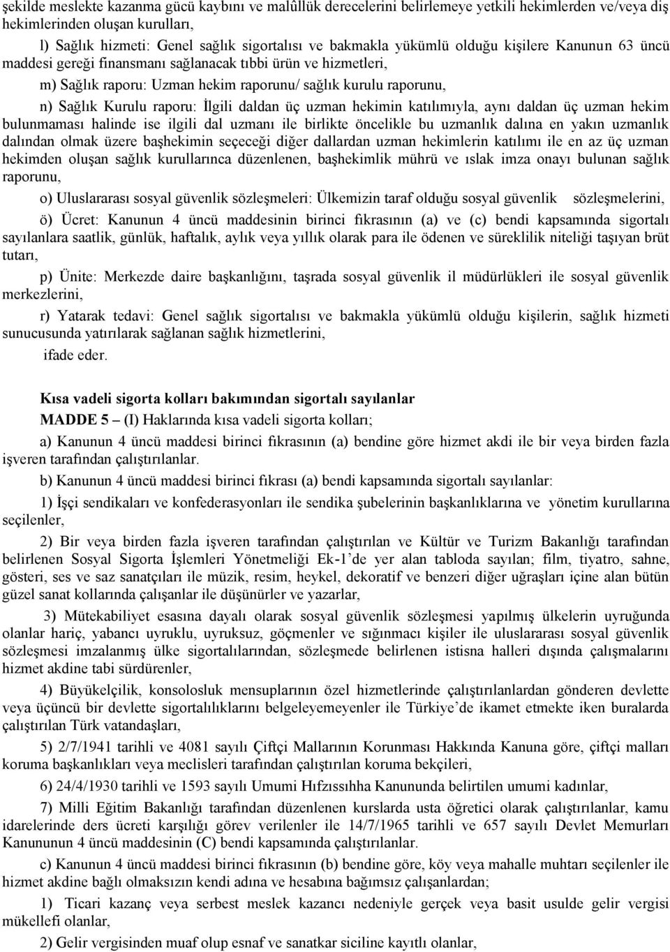 daldan üç uzman hekimin katılımıyla, aynı daldan üç uzman hekim bulunmaması halinde ise ilgili dal uzmanı ile birlikte öncelikle bu uzmanlık dalına en yakın uzmanlık dalından olmak üzere başhekimin