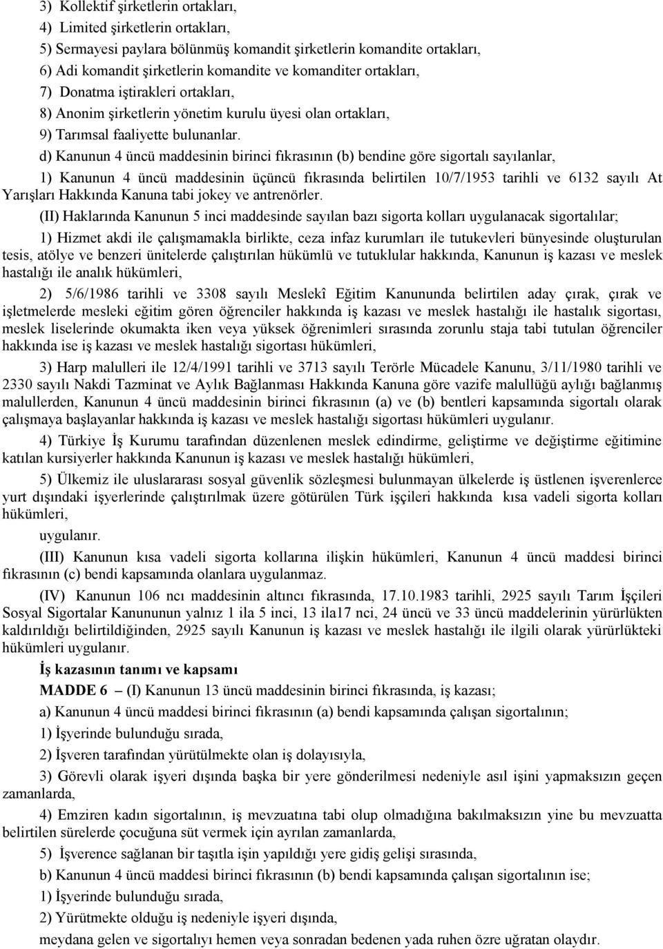 d) Kanunun 4 üncü maddesinin birinci fıkrasının (b) bendine göre sigortalı sayılanlar, 1) Kanunun 4 üncü maddesinin üçüncü fıkrasında belirtilen 10/7/1953 tarihli ve 6132 sayılı At Yarışları Hakkında