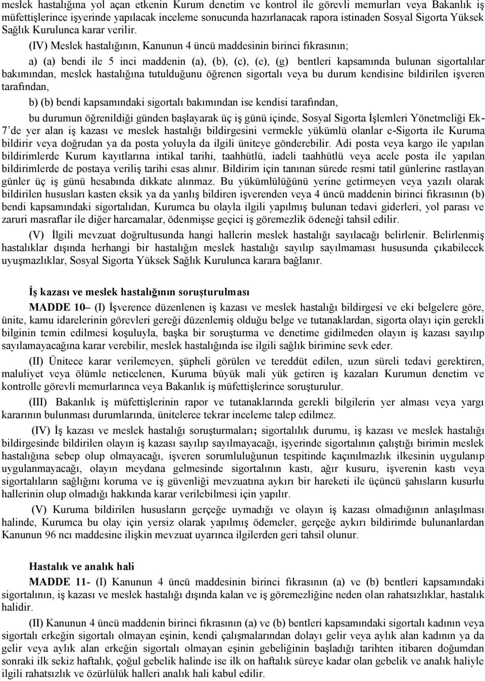 (IV) Meslek hastalığının, Kanunun 4 üncü maddesinin birinci fıkrasının; a) (a) bendi ile 5 inci maddenin (a), (b), (c), (e), (g) bentleri kapsamında bulunan sigortalılar bakımından, meslek