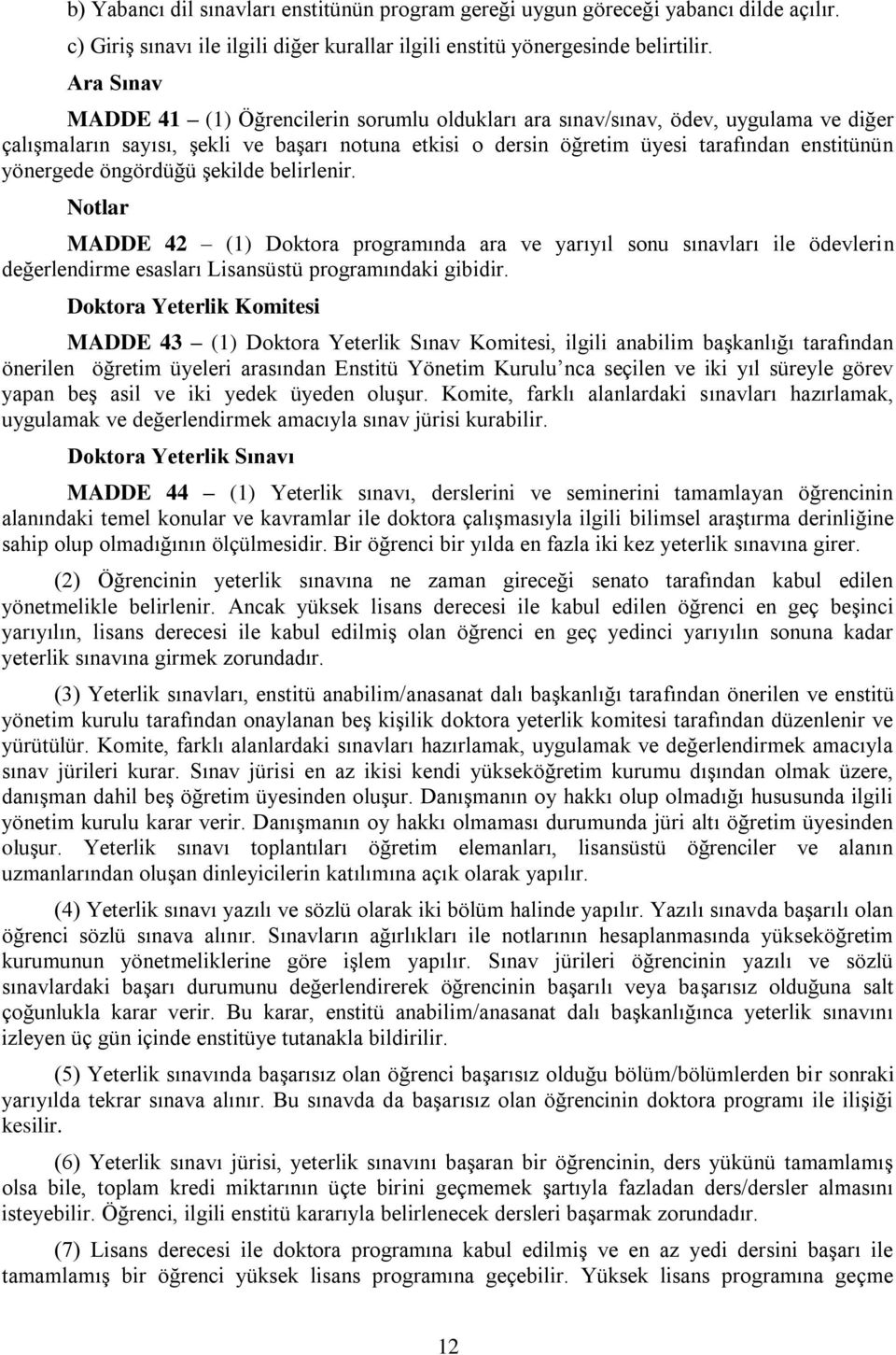 yönergede öngördüğü şekilde belirlenir. Notlar MADDE 42 (1) Doktora programında ara ve yarıyıl sonu sınavları ile ödevlerin değerlendirme esasları Lisansüstü programındaki gibidir.