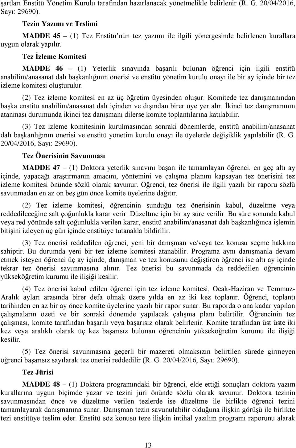 Tez İzleme Komitesi MADDE 46 (1) Yeterlik sınavında başarılı bulunan öğrenci için ilgili enstitü anabilim/anasanat dalı başkanlığının önerisi ve enstitü yönetim kurulu onayı ile bir ay içinde bir tez