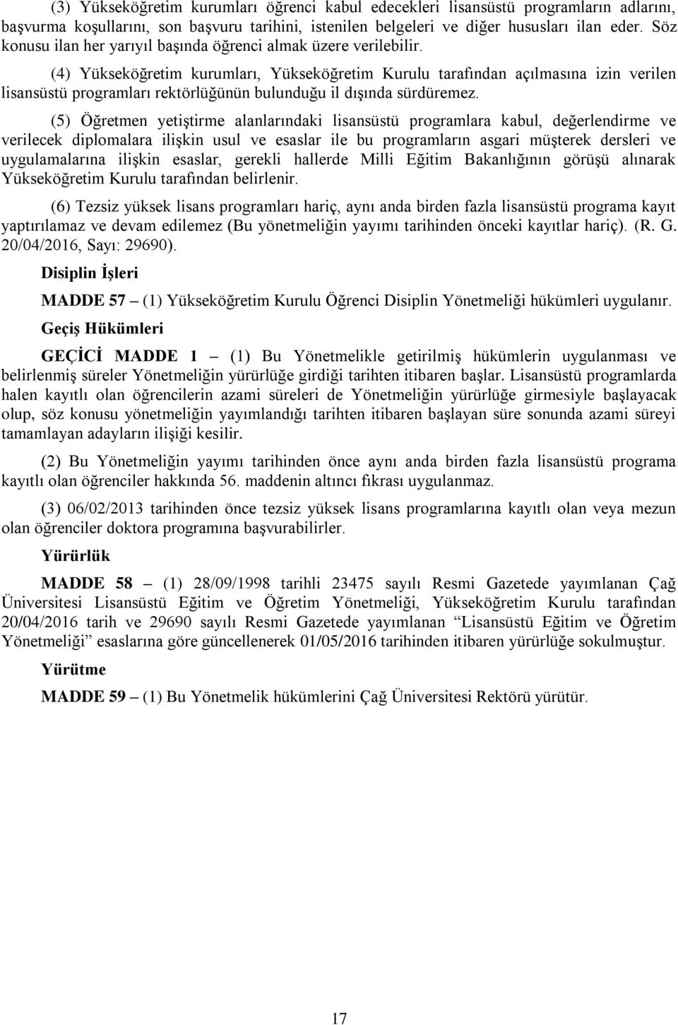 (4) Yükseköğretim kurumları, Yükseköğretim Kurulu tarafından açılmasına izin verilen lisansüstü programları rektörlüğünün bulunduğu il dışında sürdüremez.