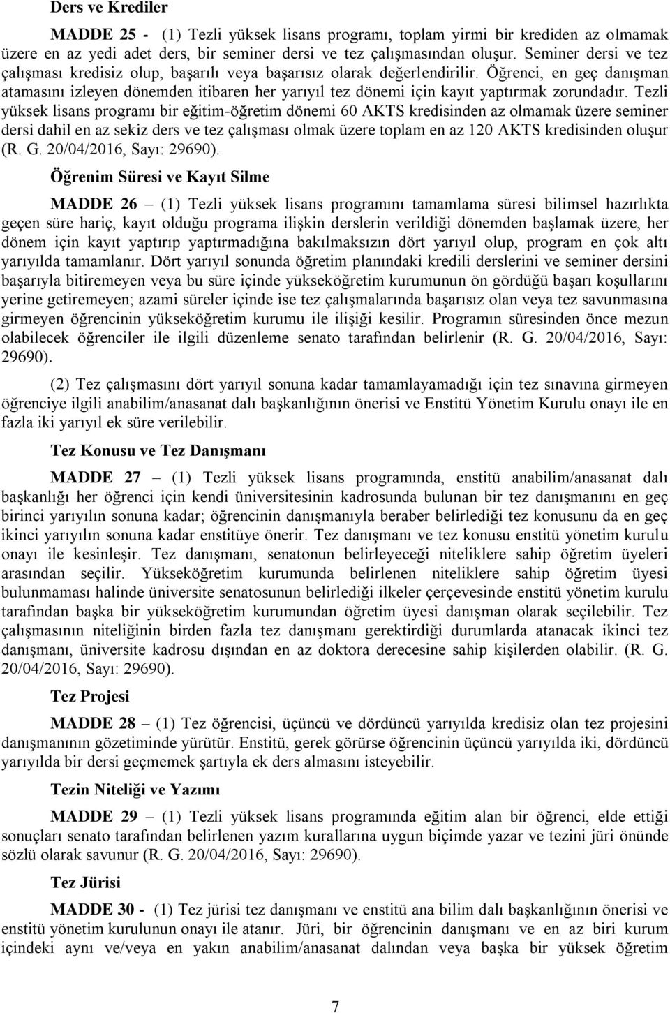 Öğrenci, en geç danışman atamasını izleyen dönemden itibaren her yarıyıl tez dönemi için kayıt yaptırmak zorundadır.