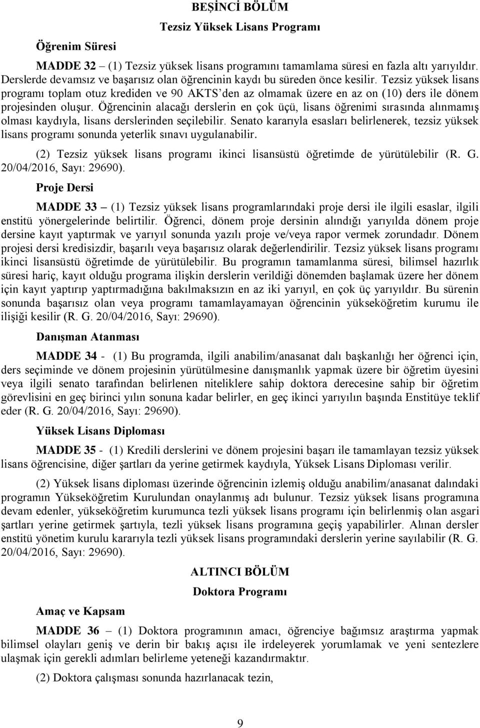 Tezsiz yüksek lisans programı toplam otuz krediden ve 90 AKTS den az olmamak üzere en az on (10) ders ile dönem projesinden oluşur.