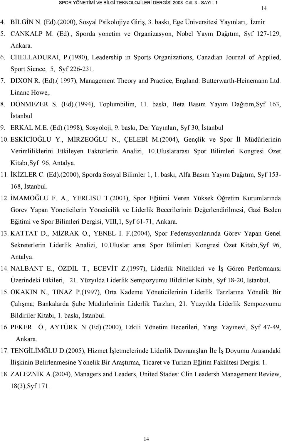 ( 1997), Management Theory and Practice, England: Butterwarth-Heinemann Ltd. Linanc Howe,. 8. DÖNMEZER S. (Ed).(1994), Toplumbilim, 11. baskı, Beta Basım Yayım Dağıtım,Syf 163, İstanbul 9. ERKAL M.E. (Ed).(1998), Sosyoloji, 9.