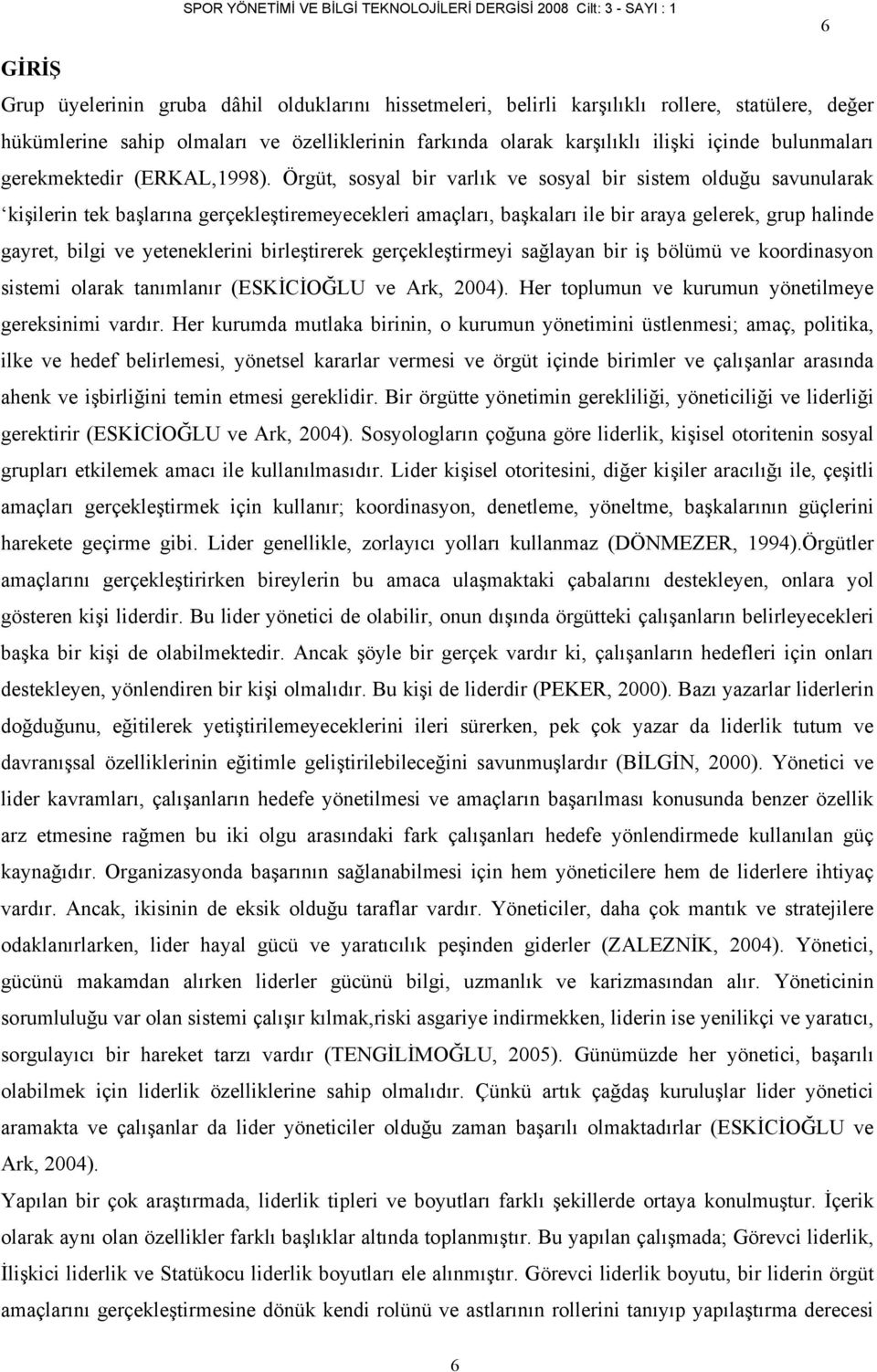 Örgüt, sosyal bir varlık ve sosyal bir sistem olduğu savunularak kişilerin tek başlarına gerçekleştiremeyecekleri amaçları, başkaları ile bir araya gelerek, grup halinde gayret, bilgi ve