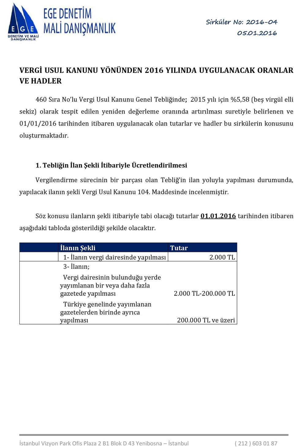 Tebliğin İlan Şekli İtibariyle Ücretlendirilmesi Vergilendirme sürecinin bir parçası olan Tebliğ in ilan yoluyla yapılması durumunda, yapılacak ilanın şekli Vergi Usul Kanunu 104.