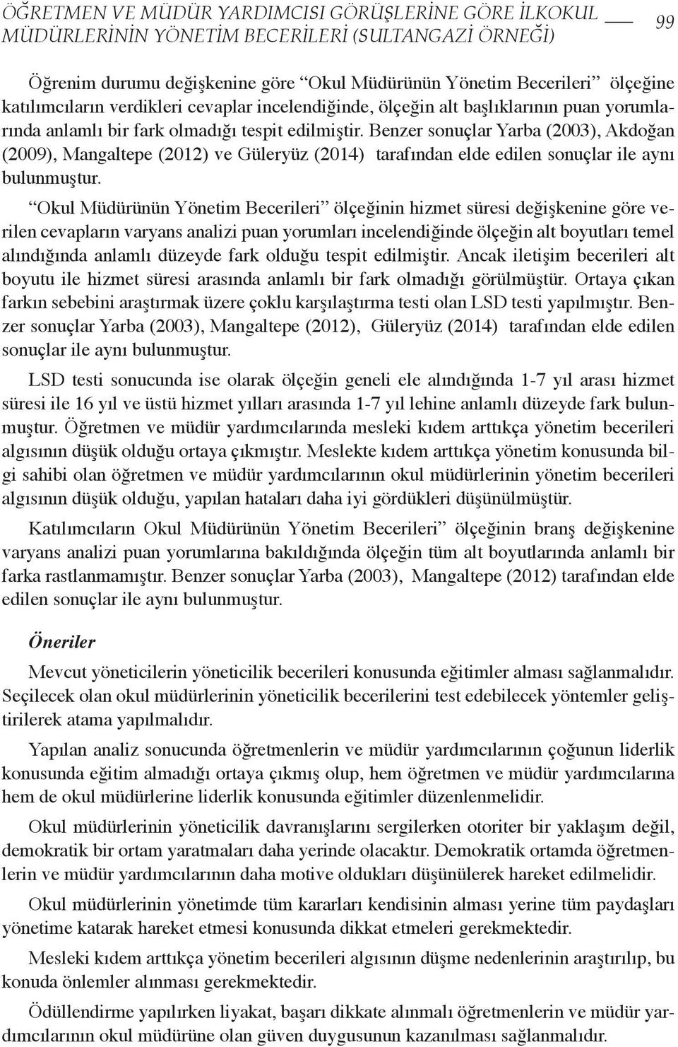 Benzer sonuçlar Yarba (2003), Akdoğan (2009), Mangaltepe (2012) ve Güleryüz (2014) tarafından elde edilen sonuçlar ile aynı bulunmuştur.