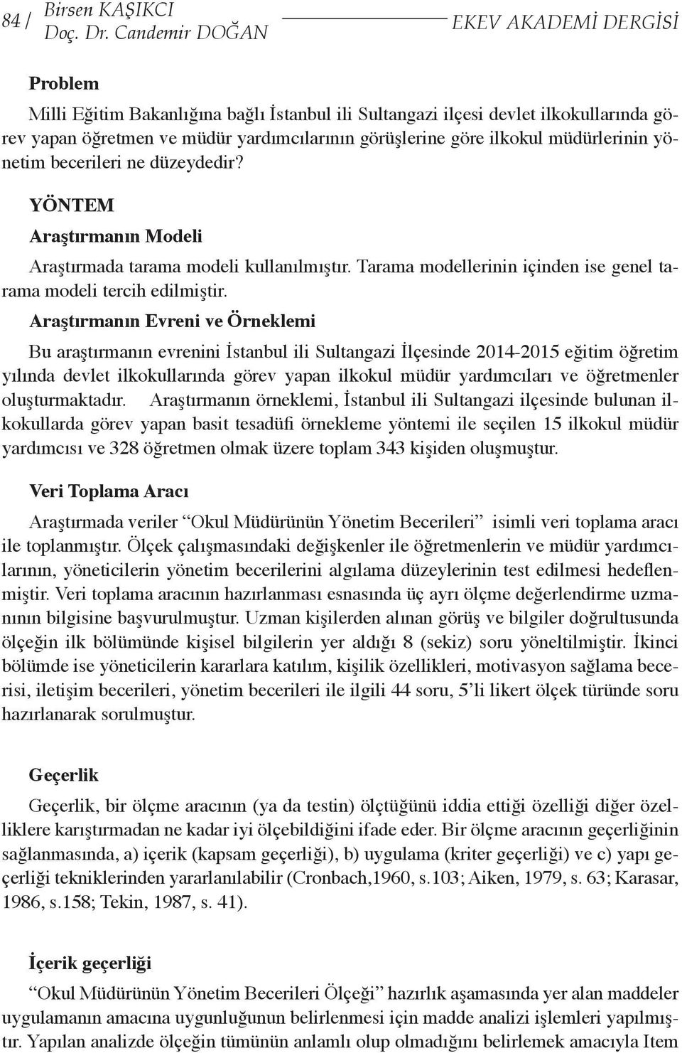 müdürlerinin yönetim becerileri ne düzeydedir? YÖNTEM Araştırmanın Modeli Araştırmada tarama modeli kullanılmıştır. Tarama modellerinin içinden ise genel tarama modeli tercih edilmiştir.