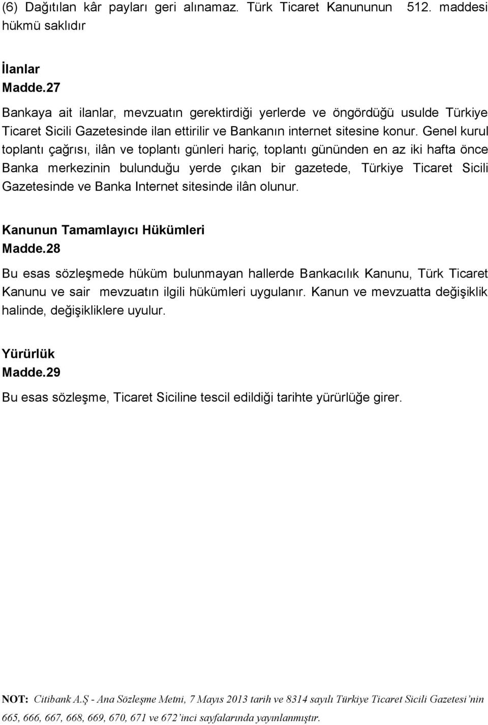 Genel kurul toplantı çağrısı, ilân ve toplantı günleri hariç, toplantı gününden en az iki hafta önce Banka merkezinin bulunduğu yerde çıkan bir gazetede, Türkiye Ticaret Sicili Gazetesinde ve Banka