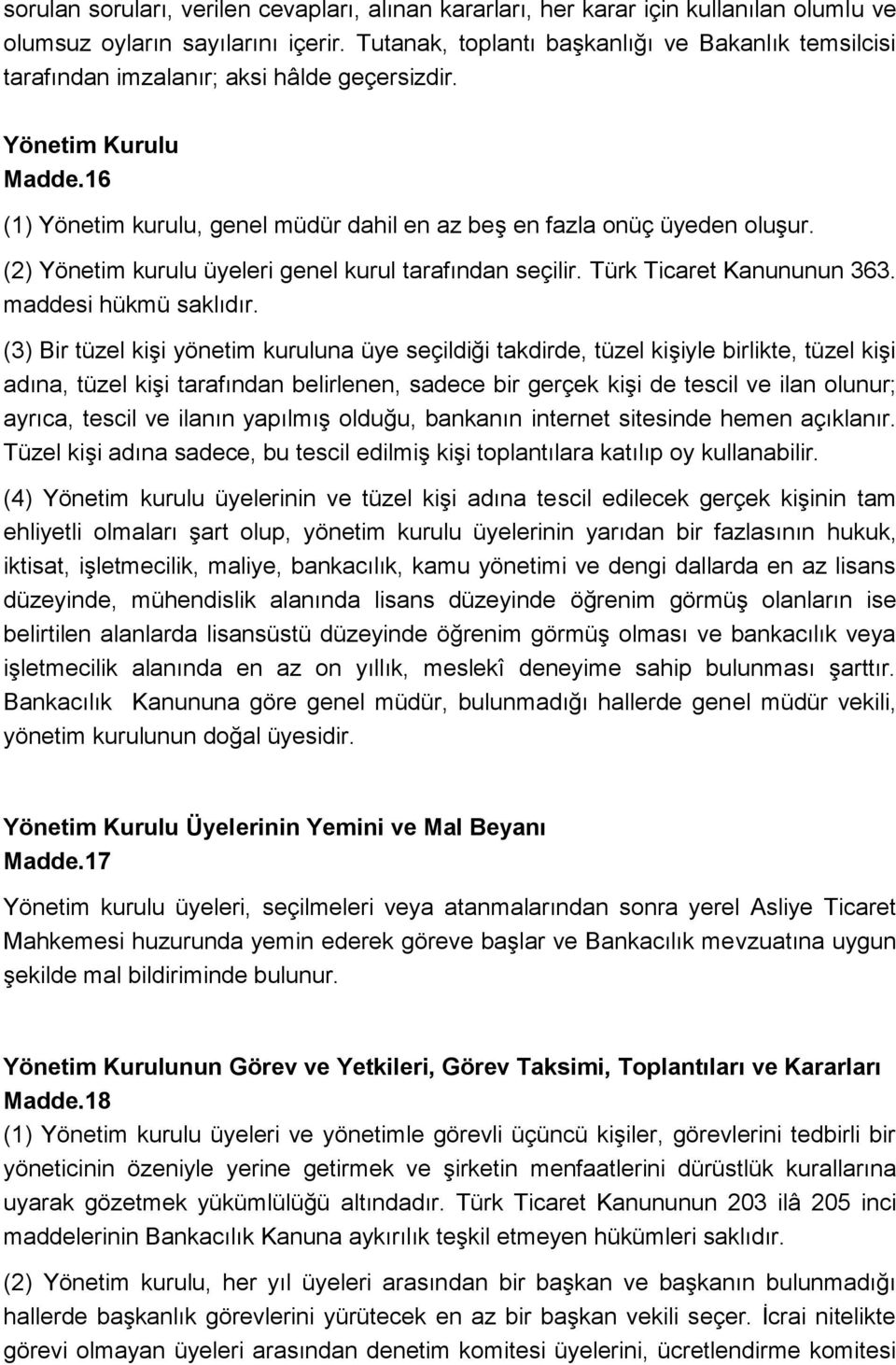 (2) Yönetim kurulu üyeleri genel kurul tarafından seçilir. Türk Ticaret Kanununun 363. maddesi hükmü saklıdır.