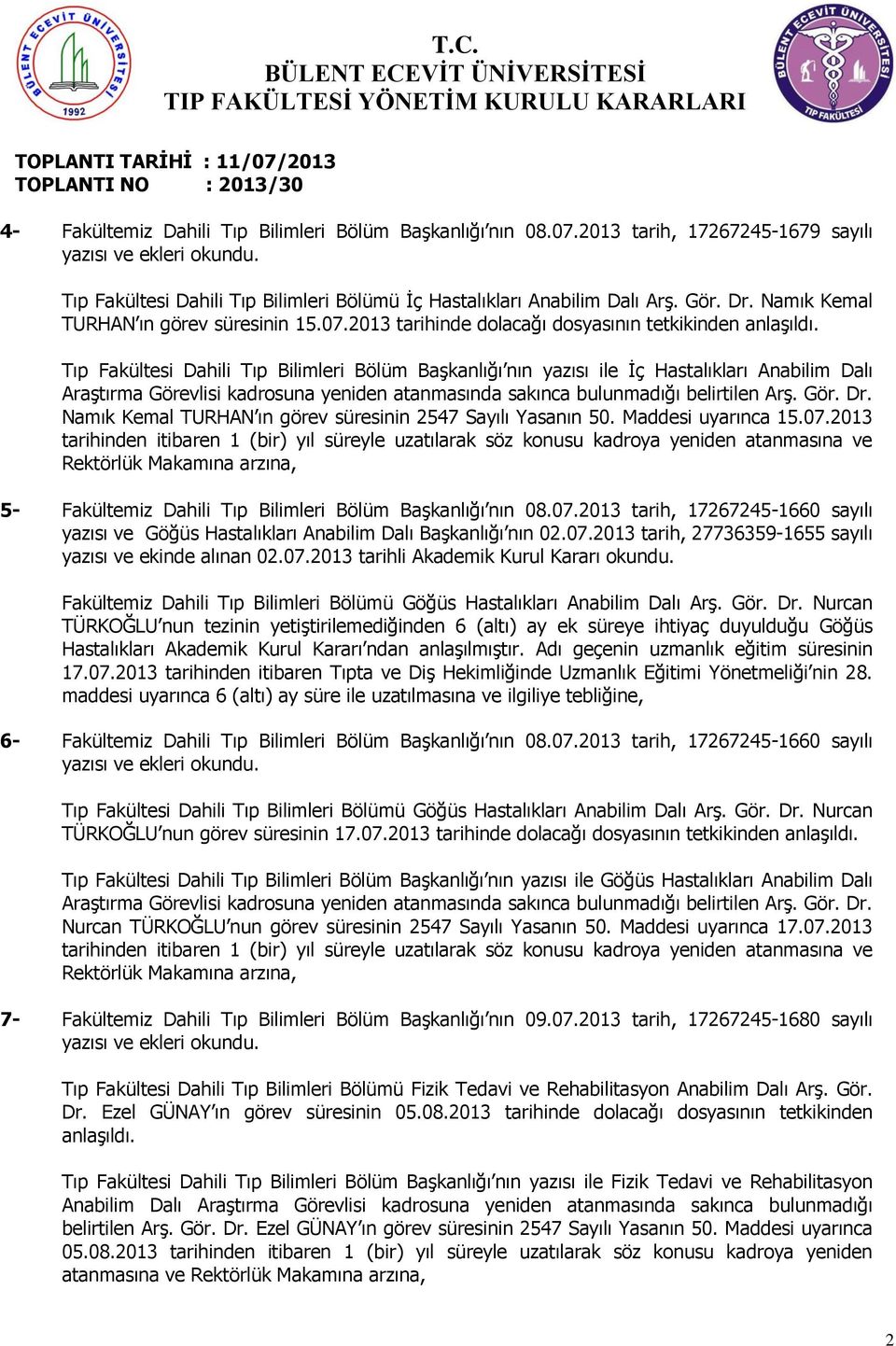 07.2013 tarih, 17267245-1660 sayılı yazısı ve Göğüs Hastalıkları Anabilim Dalı BaĢkanlığı nın 02.07.2013 tarih, 27736359-1655 sayılı yazısı ve ekinde alınan 02.07.2013 tarihli Akademik Kurul Kararı okundu.