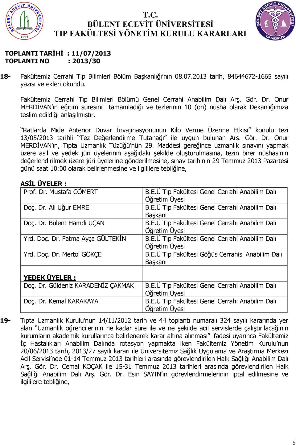 Ratlarda Mide Anterior Duvar Ġnvajinasyonunun Kilo Verme Üzerine Etkisi konulu tezi 13/05/2013 tarihli Tez Değerlendirme Tutanağı ile uygun bulunan ArĢ. Gör. Dr.