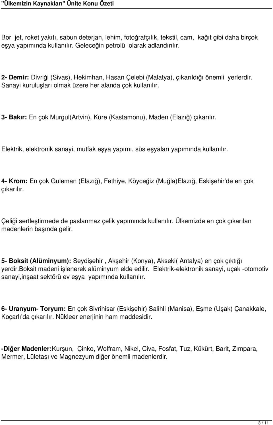 3- Bakır: En çok Murgul(Artvin), Küre (Kastamonu), Maden (Elazığ) çıkarılır. Elektrik, elektronik sanayi, mutfak eşya yapımı, süs eşyaları yapımında kullanılır.