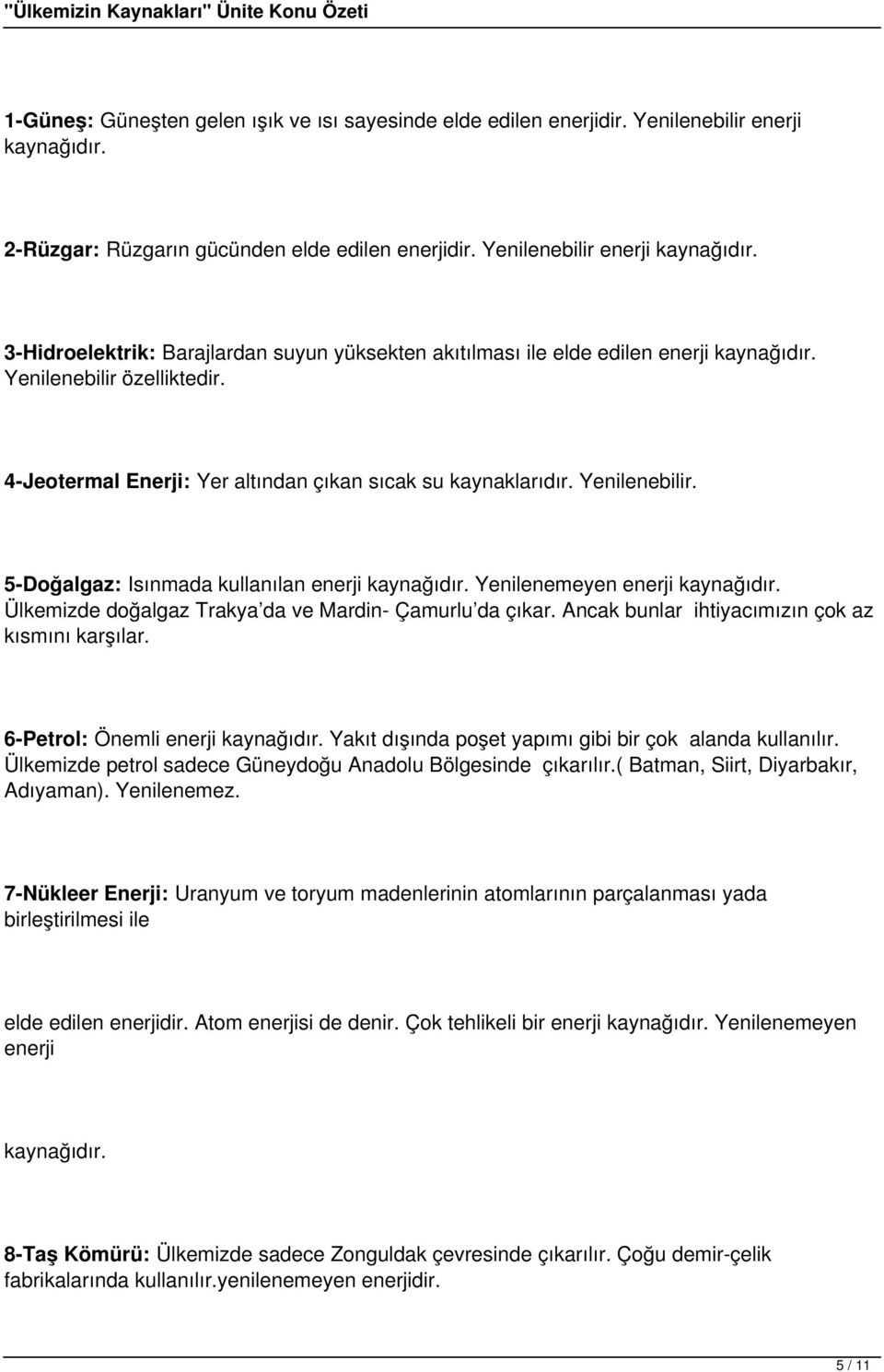 Ülkemizde doğalgaz Trakya da ve Mardin- Çamurlu da çıkar. Ancak bunlar ihtiyacımızın çok az kısmını karşılar. 6-Petrol: Önemli enerji kaynağıdır.