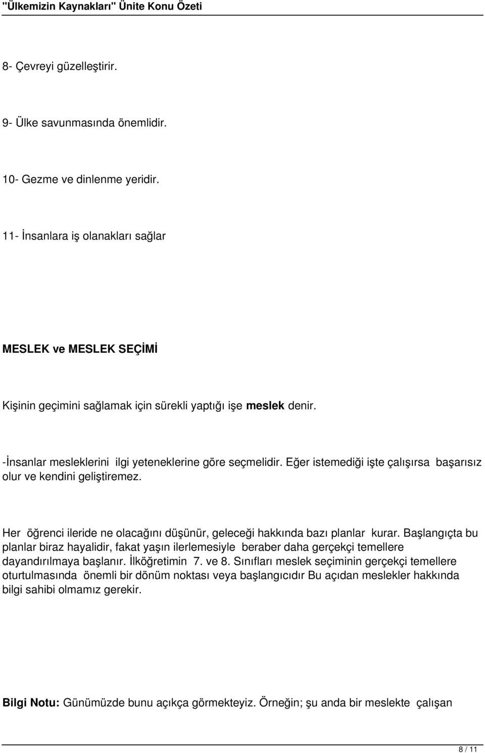 Eğer istemediği işte çalışırsa başarısız olur ve kendini geliştiremez. Her öğrenci ileride ne olacağını düşünür, geleceği hakkında bazı planlar kurar.