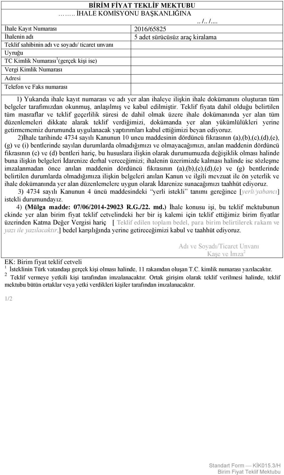 Adresi Telefon ve Faks numarası 1) Yukarıda ihale kayıt numarası ve adı yer alan ihaleye ilişkin ihale dokümanını oluşturan tüm belgeler tarafımızdan okunmuş, anlaşılmış ve kabul edilmiştir.