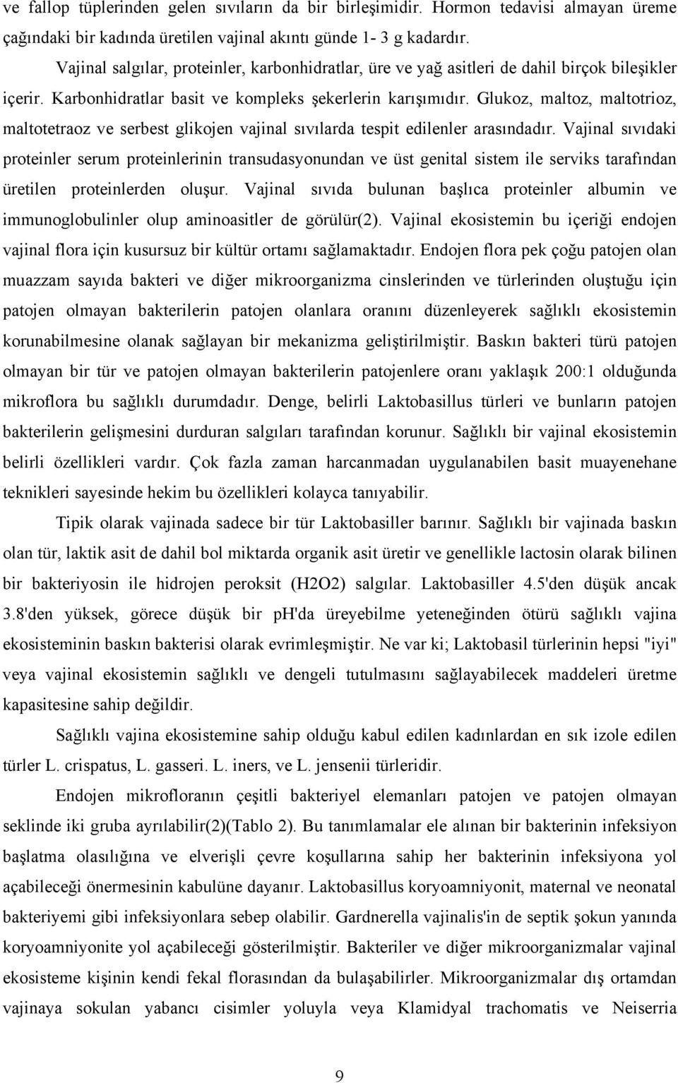 Glukoz, maltoz, maltotrioz, maltotetraoz ve serbest glikojen vajinal sıvılarda tespit edilenler arasındadır.