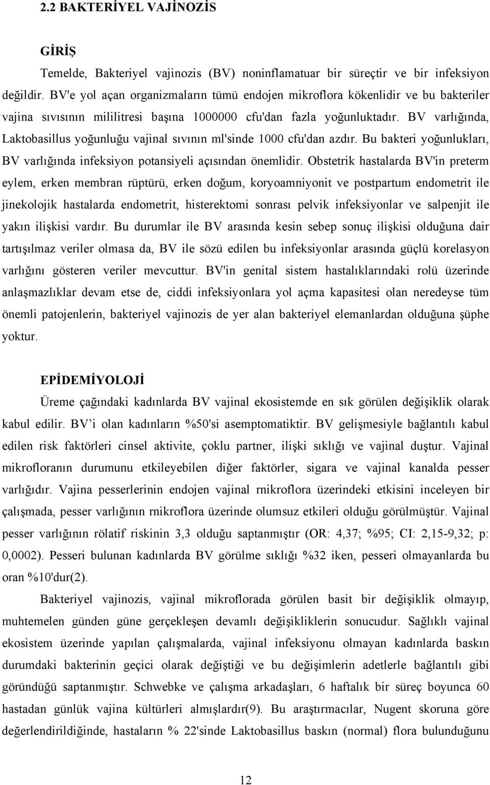 BV varlığında, Laktobasillus yoğunluğu vajinal sıvının ml'sinde 1000 cfu'dan azdır. Bu bakteri yoğunlukları, BV varlığında infeksiyon potansiyeli açısından önemlidir.