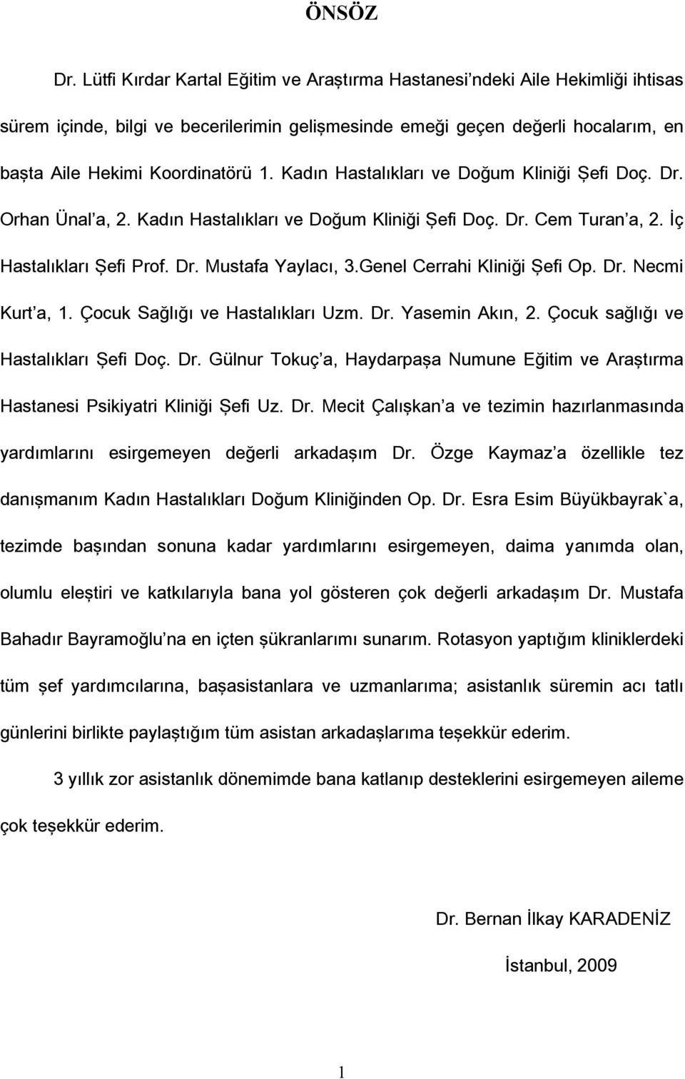 Kadın Hastalıkları ve Doğum Kliniği Şefi Doç. Dr. Orhan Ünal a, 2. Kadın Hastalıkları ve Doğum Kliniği Şefi Doç. Dr. Cem Turan a, 2. İç Hastalıkları Şefi Prof. Dr. Mustafa Yaylacı, 3.