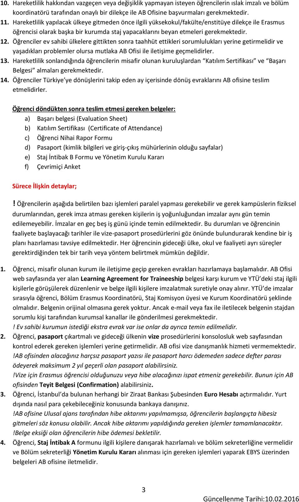 Öğrenciler ev sahibi ülkelere gittikten sonra taahhüt ettikleri sorumlulukları yerine getirmelidir ve yaşadıkları problemler olursa mutlaka AB Ofisi ile iletişime geçmelidirler. 13.