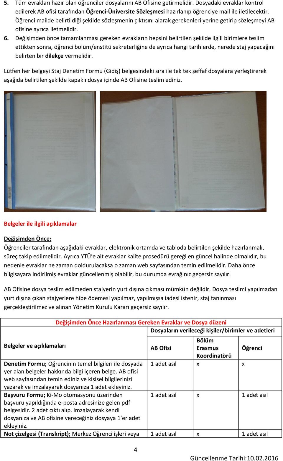 Öğrenci mailde belirtildiği şekilde sözleşmenin çıktısını alarak gerekenleri yerine getirip sözleşmeyi AB ofisine ayrıca iletmelidir. 6.