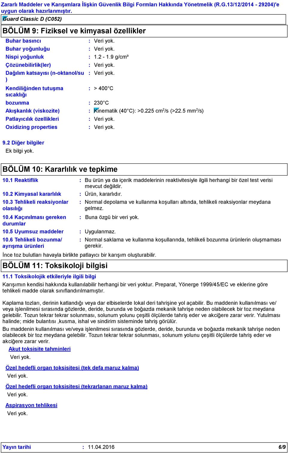 1 Reaktiflik Bu ürün ya da içerik maddelerinin reaktivitesiyle ilgili herhangi bir özel test verisi mevcut değildir. 10.2 Kimyasal kararlılık Ürün, kararlıdır. 10.3 Tehlikeli reaksiyonlar olasılığı 10.