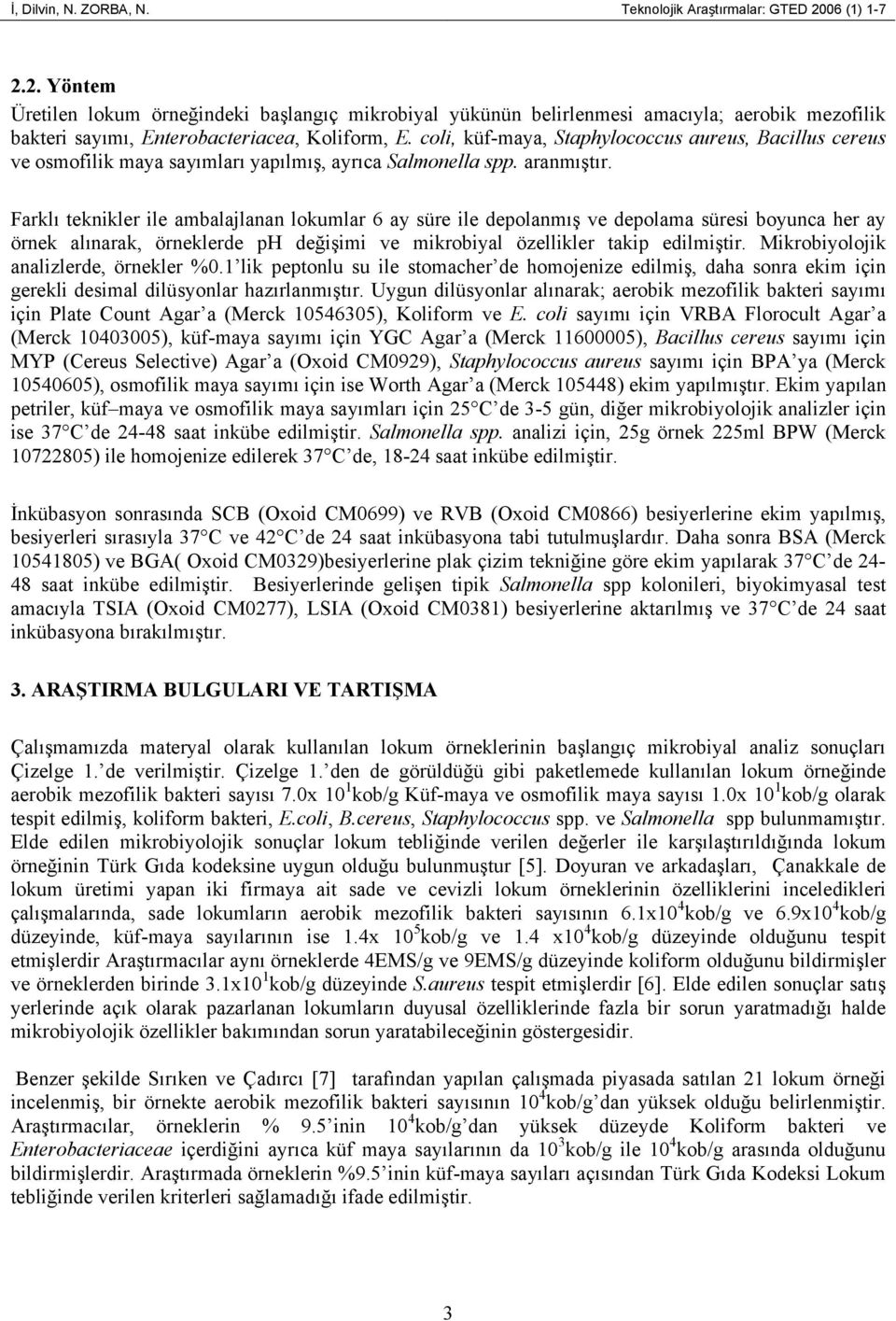 coli, küf-maya, Staphylococcus aureus, Bacillus cereus ve osmofilik maya sayımları yapılmış, ayrıca Salmonella spp. aranmıştır.