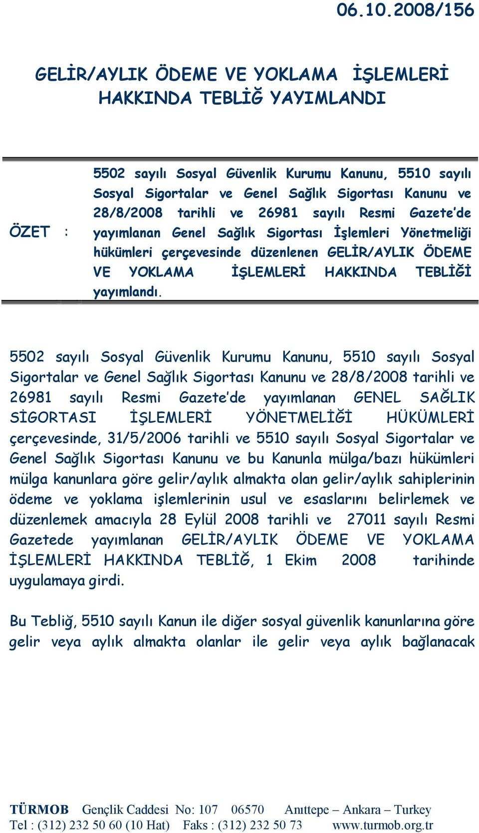 28/8/2008 tarihli ve 26981 sayılı Resmi Gazete de yayımlanan Genel Sağlık Sigortası Đşlemleri Yönetmeliği hükümleri çerçevesinde düzenlenen GELĐR/AYLIK ÖDEME VE YOKLAMA ĐŞLEMLERĐ HAKKINDA TEBLĐĞĐ