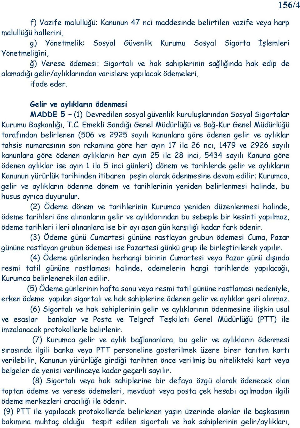 Gelir ve aylıkların ödenmesi MADDE 5 (1) Devredilen sosyal güvenlik kuruluşlarından Sosyal Sigortalar Kurumu Başkanlığı, T.C.