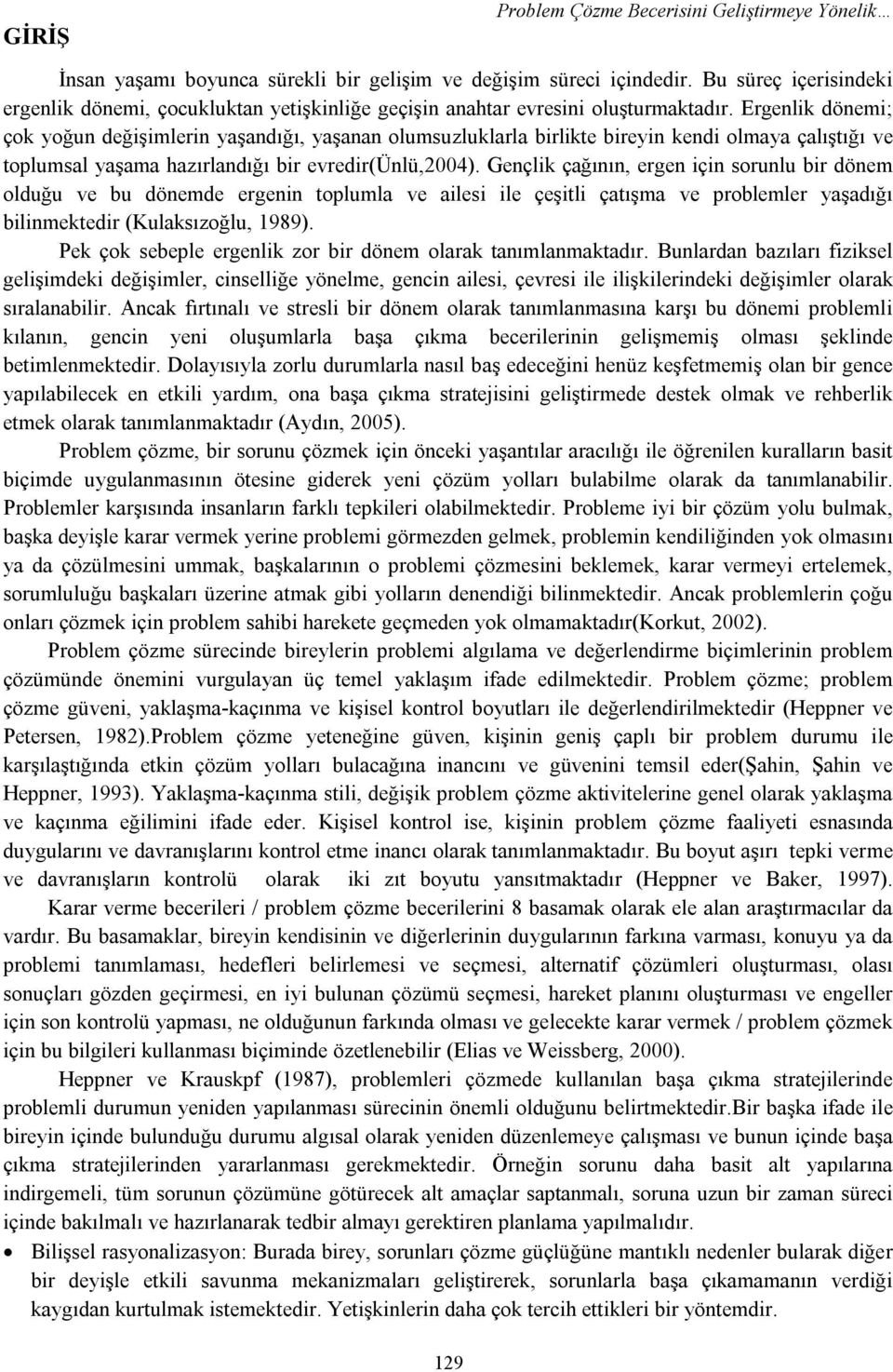 Ergenlik dönemi; çok yoğun değişimlerin yaşandığı, yaşanan olumsuzluklarla birlikte bireyin kendi olmaya çalıştığı ve toplumsal yaşama hazırlandığı bir evredir(ünlü,2004).