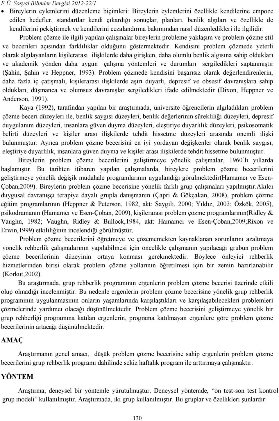 Problem çözme ile ilgili yapılan çalışmalar bireylerin probleme yaklaşım ve problem çözme stil ve becerileri açısından farklılıklar olduğunu göstermektedir.