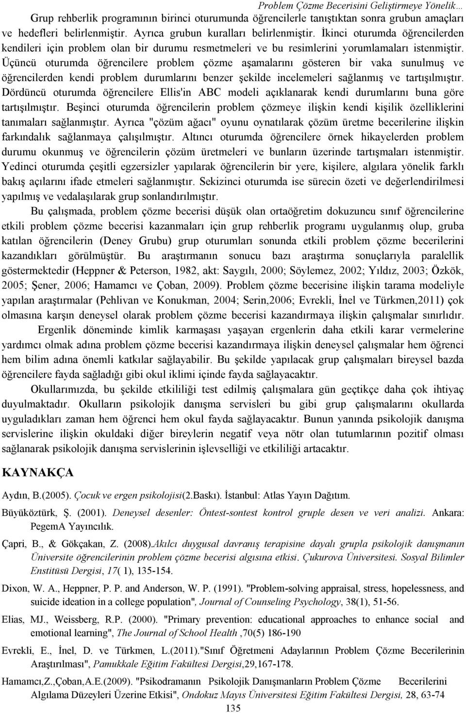 Üçüncü oturumda öğrencilere problem çözme aşamalarını gösteren bir vaka sunulmuş ve öğrencilerden kendi problem durumlarını benzer şekilde incelemeleri sağlanmış ve tartışılmıştır.