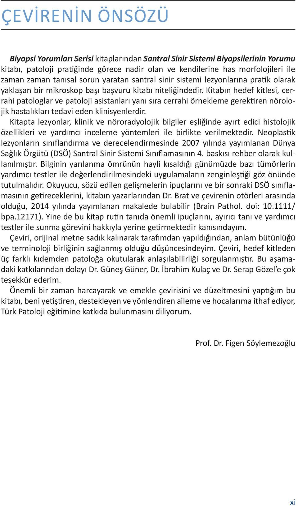 Kitabın hedef kitlesi, cerrahi patologlar ve patoloji asistanları yanı sıra cerrahi örnekleme gerek ren nörolojik hastalıkları tedavi eden klinisyenlerdir.