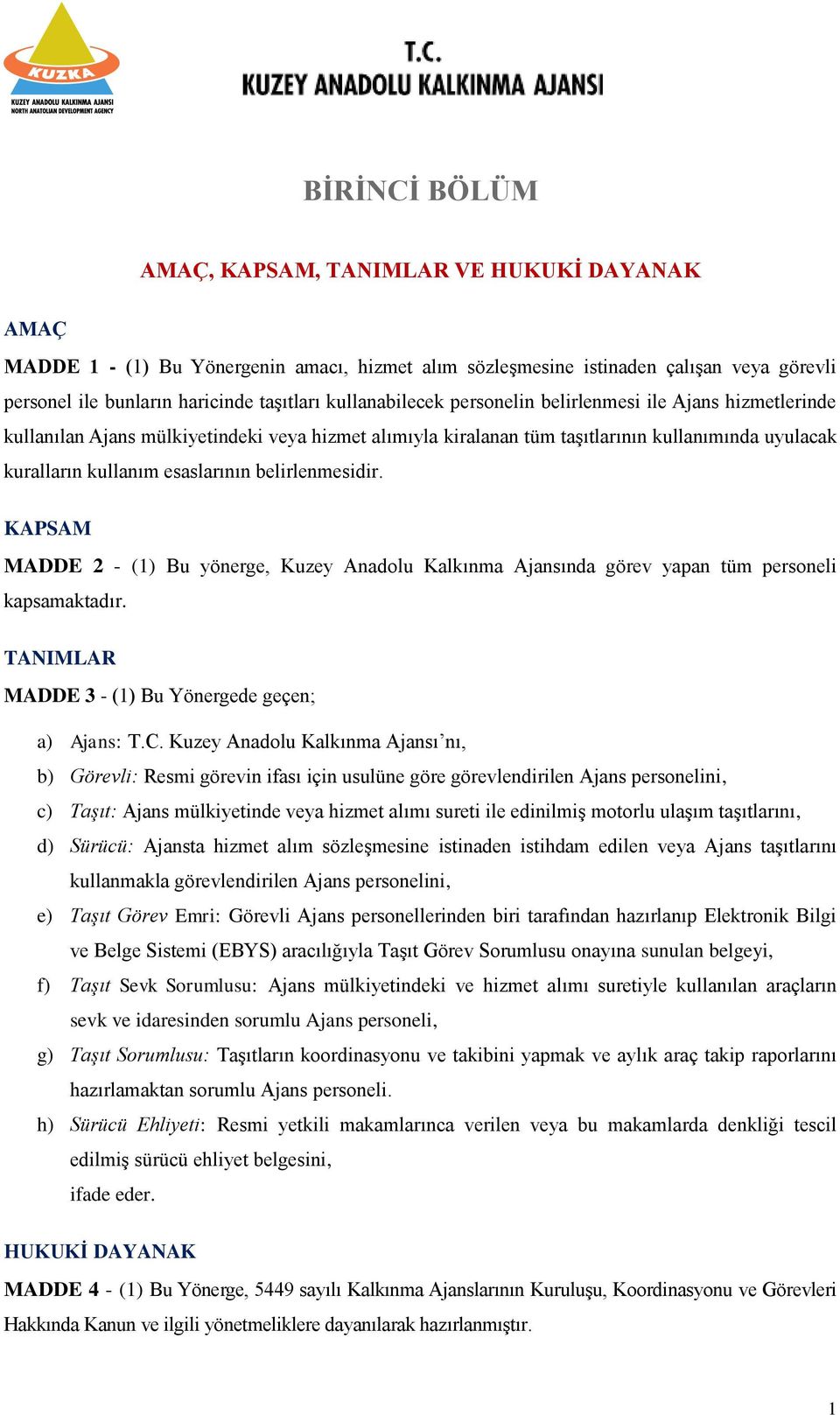 belirlenmesidir. KAPSAM MADDE 2 - (1) Bu yönerge, Kuzey Anadolu Kalkınma Ajansında görev yapan tüm personeli kapsamaktadır. TANIMLAR MADDE 3 - (1) Bu Yönergede geçen; a) Ajans: T.C.