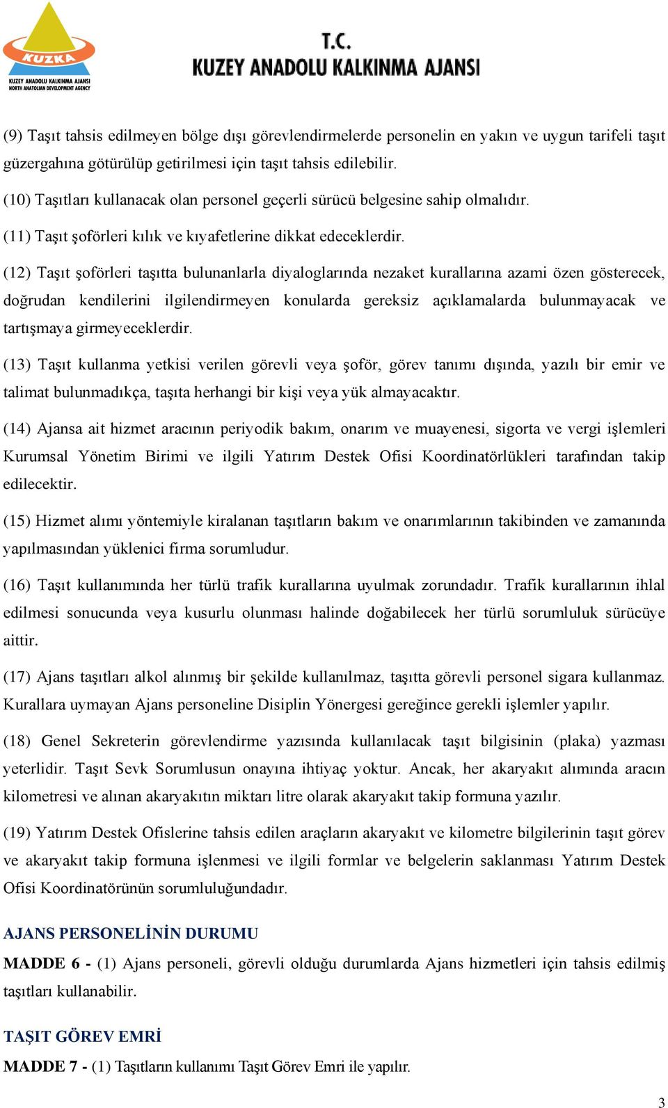 (12) Taşıt şoförleri taşıtta bulunanlarla diyaloglarında nezaket kurallarına azami özen gösterecek, doğrudan kendilerini ilgilendirmeyen konularda gereksiz açıklamalarda bulunmayacak ve tartışmaya