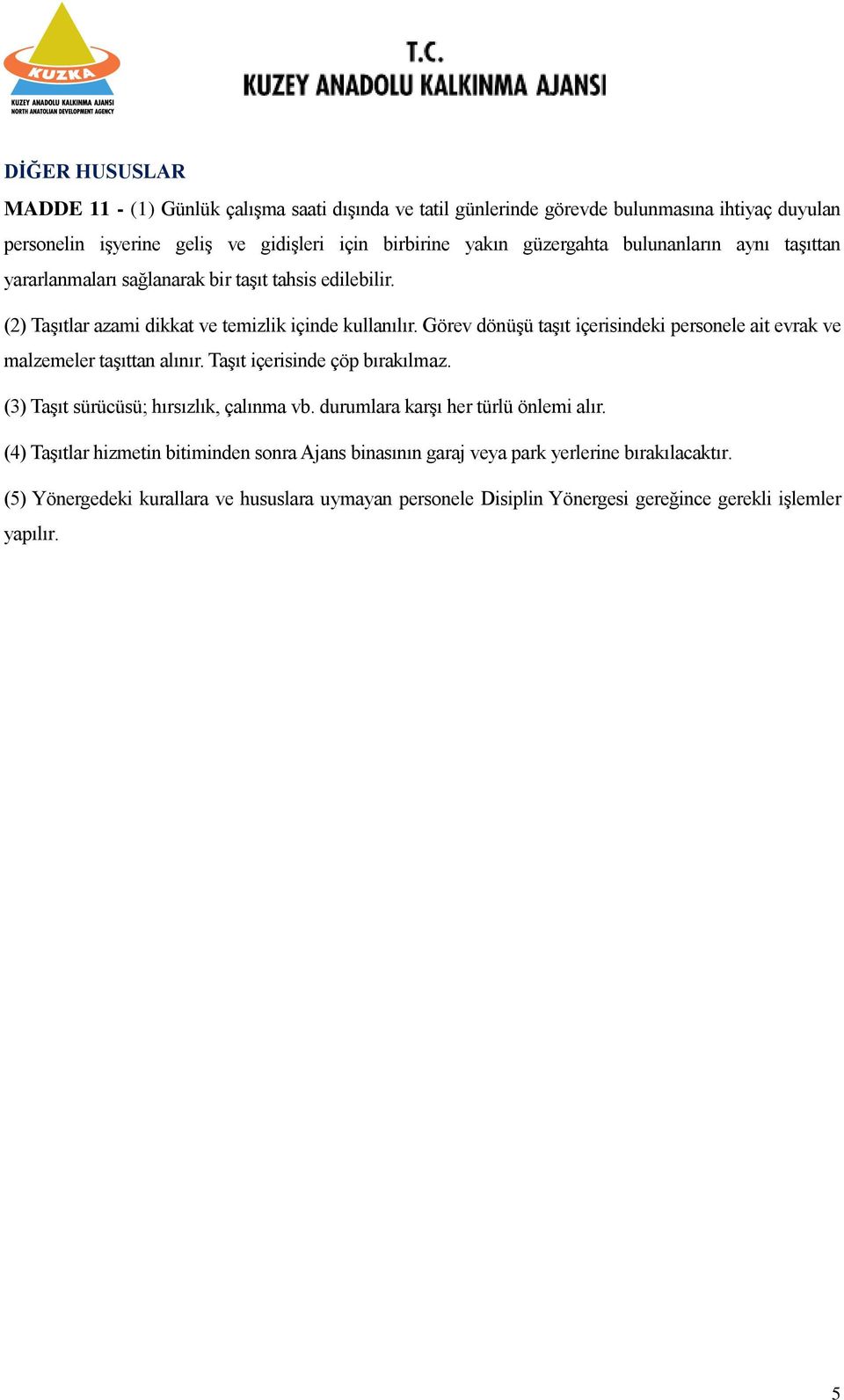 Görev dönüşü taşıt içerisindeki personele ait evrak ve malzemeler taşıttan alınır. Taşıt içerisinde çöp bırakılmaz. (3) Taşıt sürücüsü; hırsızlık, çalınma vb.