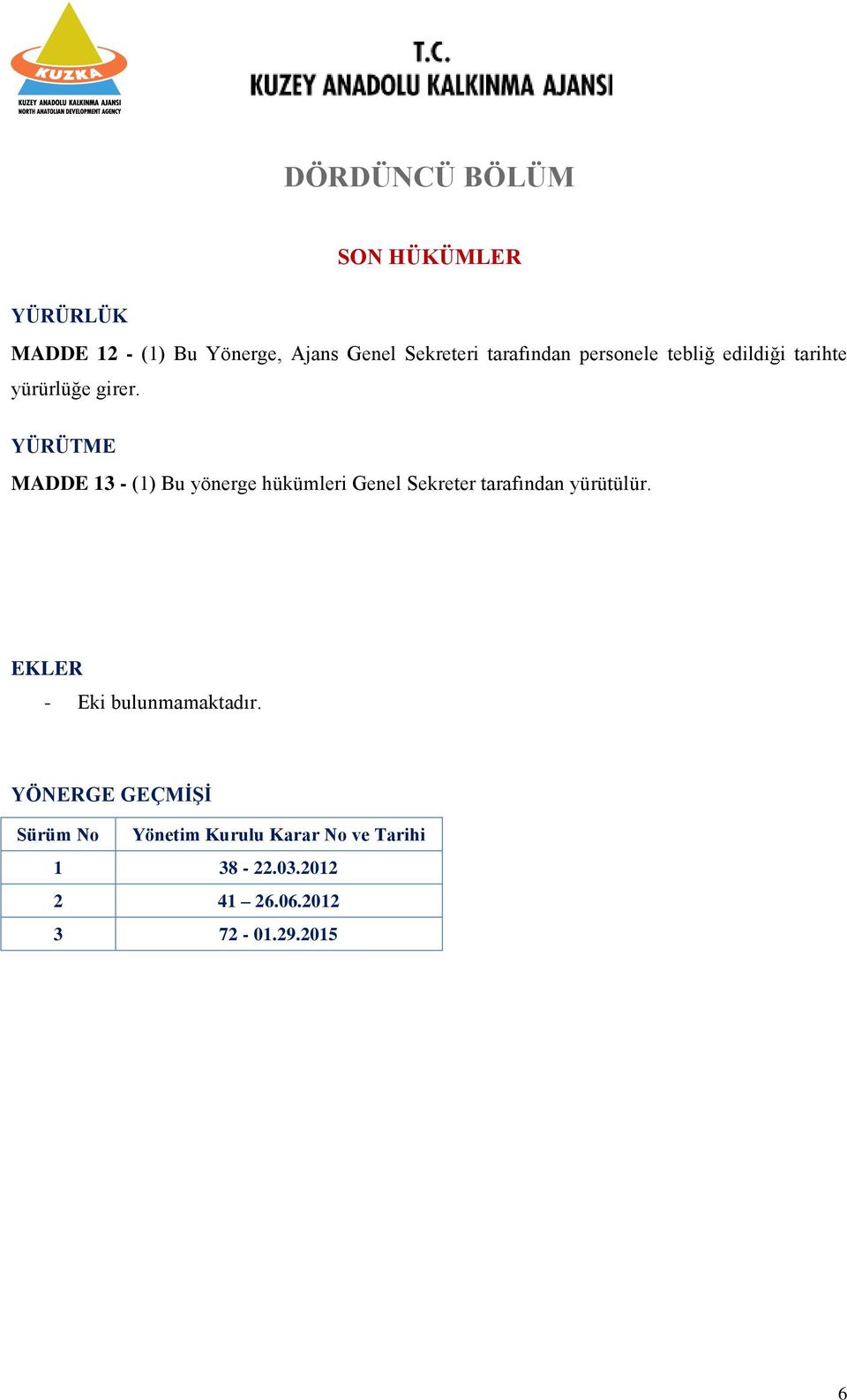 YÜRÜTME MADDE 13 - (1) Bu yönerge hükümleri Genel Sekreter tarafından yürütülür.