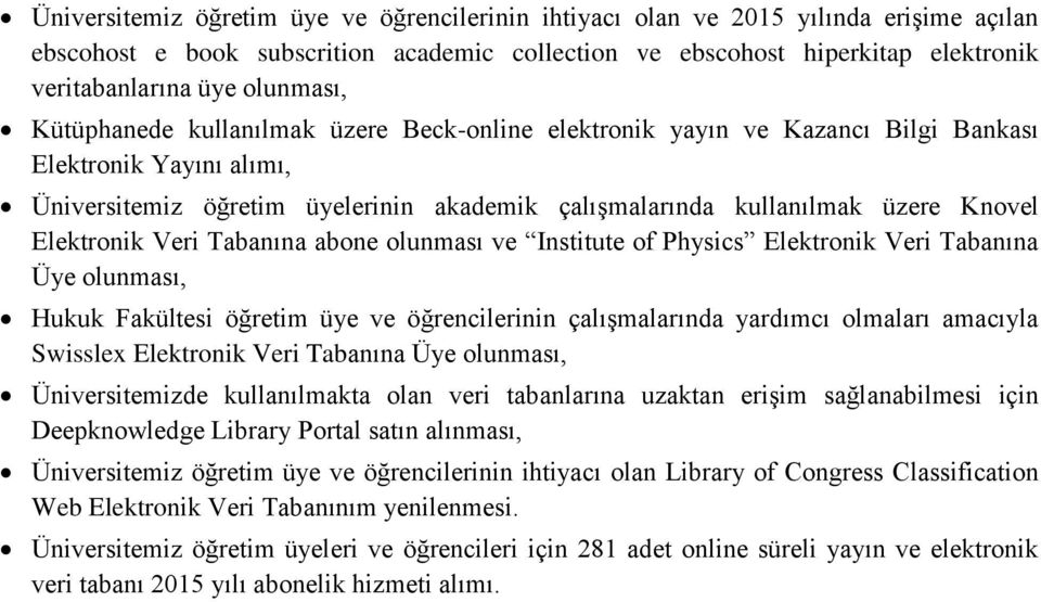 Knovel Elektronik Veri Tabanına abone olunması ve Institute of Physics Elektronik Veri Tabanına Üye olunması, Hukuk Fakültesi öğretim üye ve öğrencilerinin çalışmalarında yardımcı olmaları amacıyla