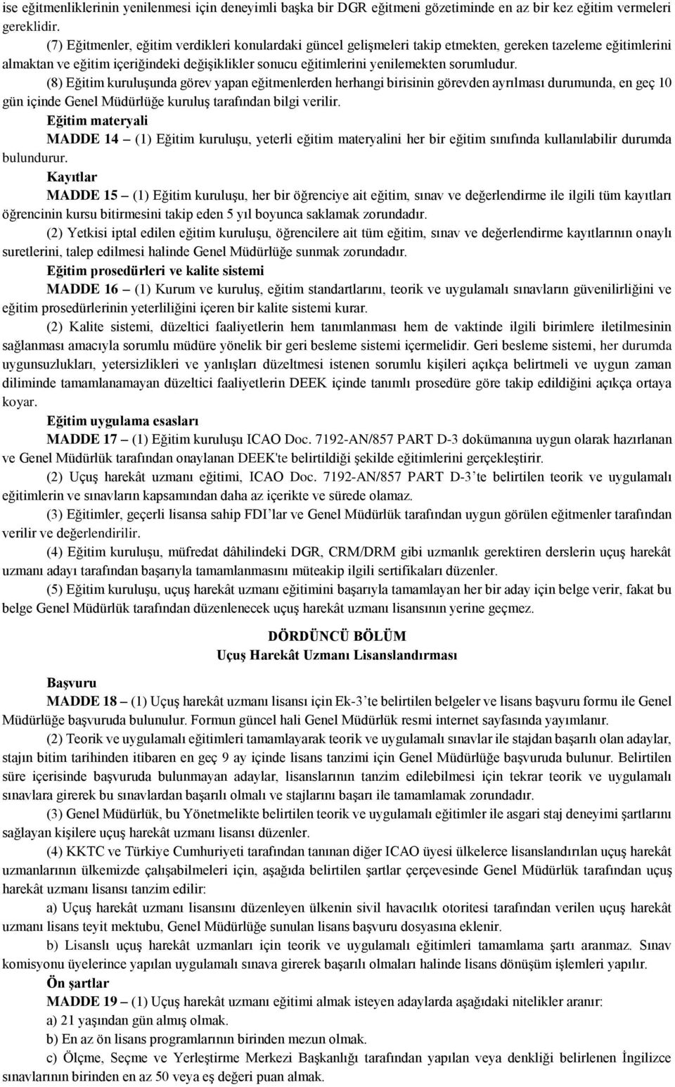 sorumludur. (8) Eğitim kuruluşunda görev yapan eğitmenlerden herhangi birisinin görevden ayrılması durumunda, en geç 10 gün içinde Genel Müdürlüğe kuruluş tarafından bilgi verilir.