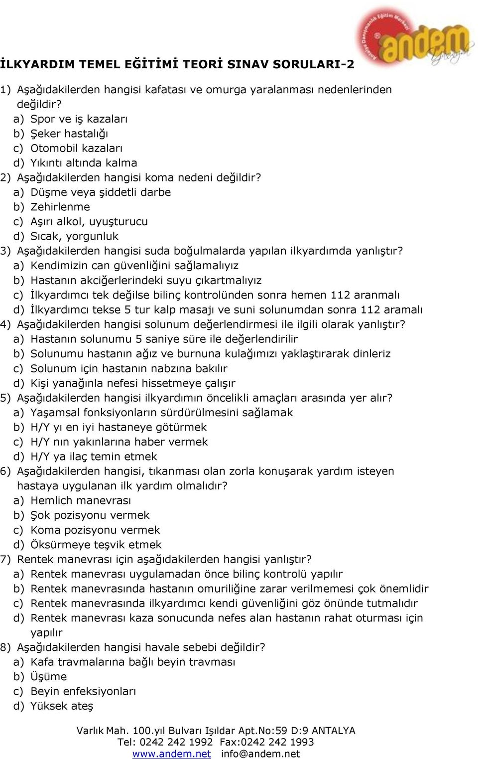 a) Düşme veya şiddetli darbe b) Zehirlenme c) Aşırı alkol, uyuşturucu d) Sıcak, yorgunluk 3) Aşağıdakilerden hangisi suda boğulmalarda yapılan ilkyardımda yanlıştır?